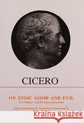 Cicero: On Stoic Good and Evil: De Finibus Bonorum et Malorum Liber III and Parodoxa Stoicorum M. R. Wright 9780856684678 Liverpool University Press