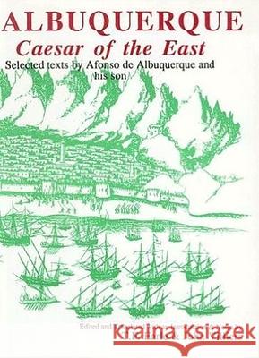 Albuquerque: Caesar of the East: Selected Texts by Alfonso de Albuquerque and His Son Earle, T. F. 9780856684883 Aris & Phillips