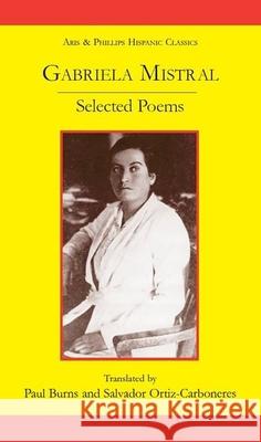 Gabriela Mistral: Selected Poems Gabriela Mistral Paul Burns Salvador Ortiz-Carboneres 9780856687631 Aris & Phillips
