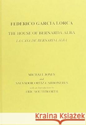 Lorca: The House of Bernarda Alba: A Drama of Women in the Villages of Spain Salvador Ortiz-Carboneres, Eric Southworth, Michael Jones 9780856687945 Liverpool University Press
