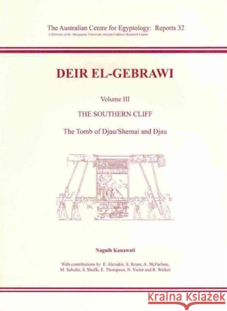 Deir El-Gebrawi: Volume 3 - The Southern Cliff: The Tomb of Djau/Shemai and Djau Kanawati, Naguib 9780856688553 Australian Centre for Egyptology