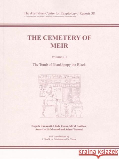 The Cemetery of Meir: Volume III - The Tomb of Niankhpepy the Black Kanawati, Naguib 9780856688560