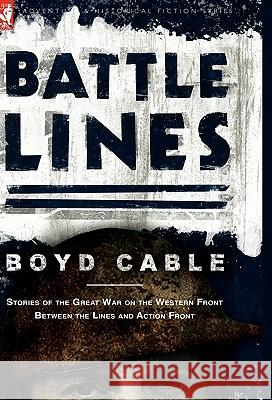 Battle Lines: Stories of the Great War on the Western Front- Between the Lines and Action Front Cable, Boyd 9780857060990 Leonaur Ltd
