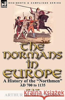 The Normans in Europe: a History of the Northmen AD 700 to 1135 Johnson, Arthur Henry 9780857063496 Leonaur Ltd