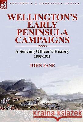 Wellington's Early Peninsula Campaigns: a Serving Officer's History 1808-1811 Fane, John 9780857063595 Leonaur Ltd