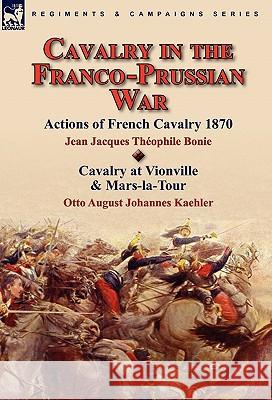 Cavalry in the Franco-Prussian War Jean Jacques the Bonie Otto August Johannes Kaehler 9780857063793 Leonaur Ltd