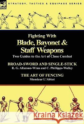 Fighting With Blade, Bayonet & Staff Weapons: Two Guides to the Art of Close Combat Allanson-Winn, R. G. 9780857063892