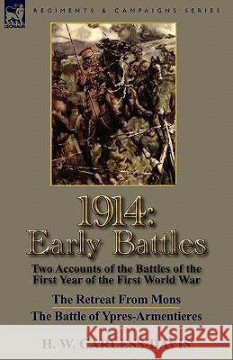 1914: Early Battles-Two Accounts of the Battles of the First Year of the First World War: The Retreat From Mons & The Battle of Ypres-Armentieres H W Carless-Davis 9780857065445 Leonaur Ltd