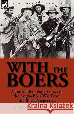 With the Boers: A Journalist's Experiences of the Anglo-Boer War from the Boer Perspective Hillegas, Howard C. 9780857065766 Leonaur Ltd