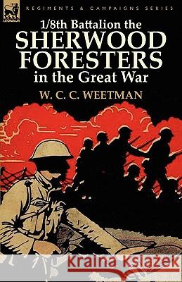 1/8th Battalion the Sherwood Foresters in the Great War W C C Weetman 9780857065834 Leonaur Ltd