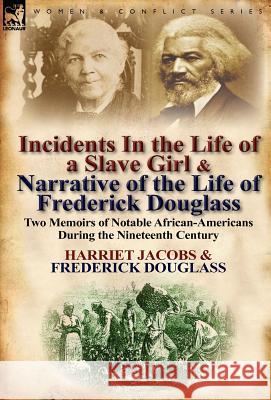 Incidents in the Life of a Slave Girl & Narrative of the Life of Frederick Douglass: Two Memoirs of Notable African-Americans During the Nineteenth Ce Jacobs, Harriet 9780857066954 Leonaur Ltd