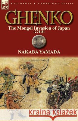 Ghenko: The Mongol Invasion of Japan, 1274-81 Yamada, Nakaba 9780857068910 Leonaur Ltd