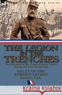 The Legion in the Trenches: Two Accounts of the French Foreign Legion During the First World War Russell A Kelly, Edward Morlae 9780857069634