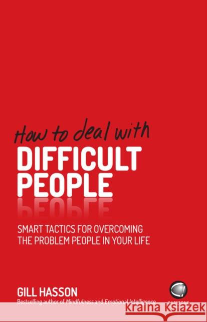 How to Deal With Difficult People: Smart Tactics for Overcoming the Problem People in Your Life Gill (University of Sussex, UK) Hasson 9780857085672 John Wiley and Sons Ltd