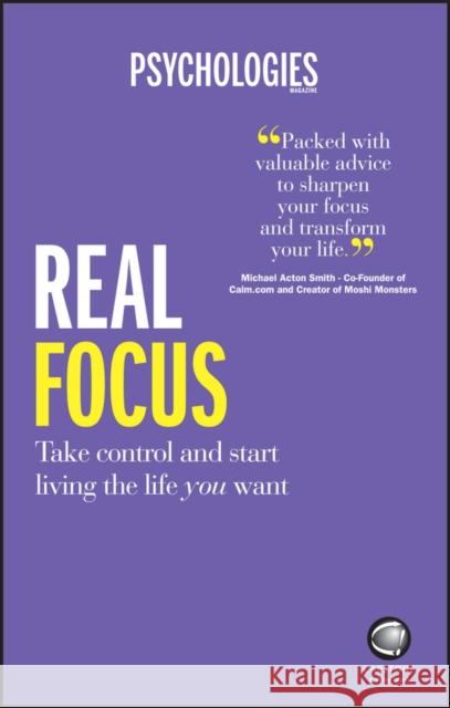 Real Focus: Take Control and Start Living the Life You Want Psychologies Magazine 9780857086600