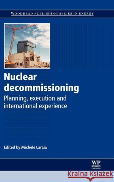 Nuclear Decommissioning : Planning, Execution and International Experience Michele (Mike) Laraia 9780857091154