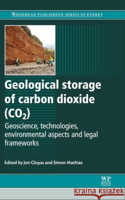 Geological Storage of Carbon Dioxide (CO2) : Geoscience, Technologies, Environmental Aspects and Legal Frameworks Jon Gluyas Simon Mathias 9780857094278