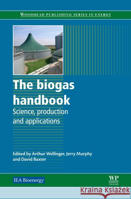 The Biogas Handbook : Science, Production and Applications Arthur Wellinger Jerry Murphy David Baxter 9780857094988 Woodhead Publishing