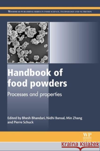 Handbook of Food Powders : Processes and Properties Bhesh Bhandari Nidhi Bansal Min Zhang 9780857095138