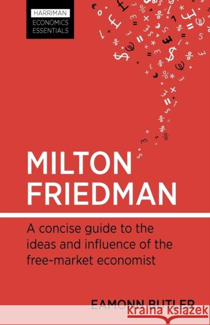 Milton Friedman: A Concise Guide to the Ideas and Influence of the Free-Market Economist Butler, Eamonn 9780857190369 0