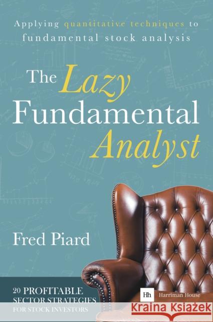 The Lazy Fundamental Analyst: Applying Quantitative Techniques to Fundamental Stock Analysis Fred Piard   9780857193964 Harriman House Publishing