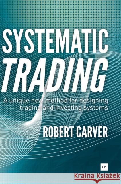Systematic Trading: A Unique New Method for Designing Trading and Investing Systems Robert Carver 9780857194459