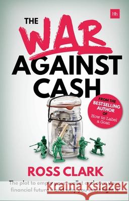 The War Against Cash: The Plot to Empty Your Wallet and Own Your Financial Future - And Why You Must Fight It Ross Clark 9780857196255