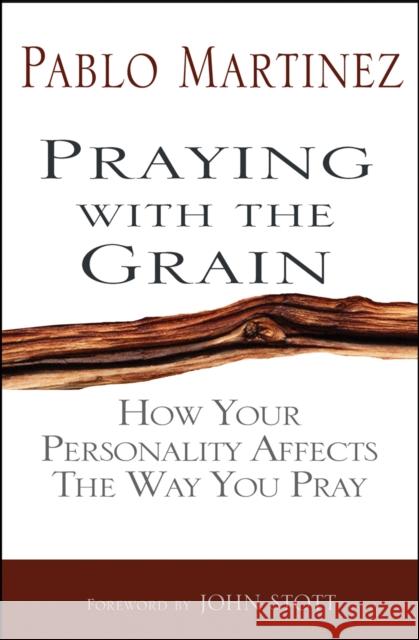 Praying with the Grain: How Your Personality Affects the Way You Pray Pablo Martinez 9780857211521 0