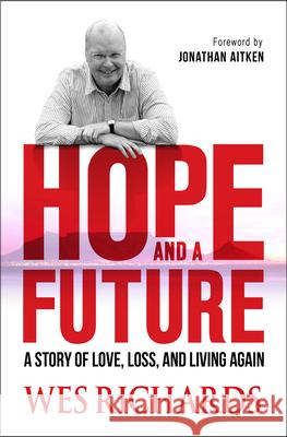 Hope and a Future: A Story of Love, Loss and Living Again Richards, Wes 9780857212917