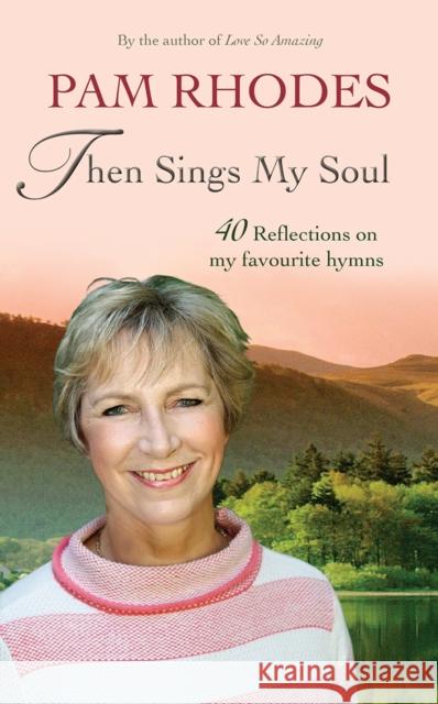 Then Sings My Soul: 40 reflections on my favourite hymns Rhodes, Pam 9780857218919