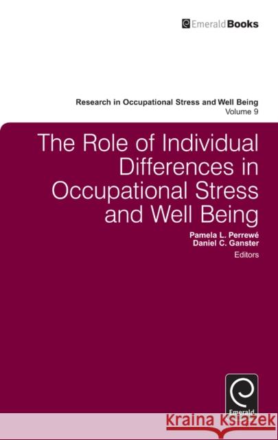 The Role of Individual Differences in Occupational Stress and Well Being Pamela L. Perrewé, Daniel C. Ganster, Pamela L. Perrewé, Daniel C. Ganster 9780857247117