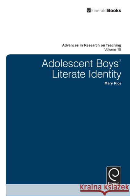 Adolescent Boy’s Literate Identity Mary Rice, Stefinee E. Pinnegar 9780857249050 Emerald Publishing Limited