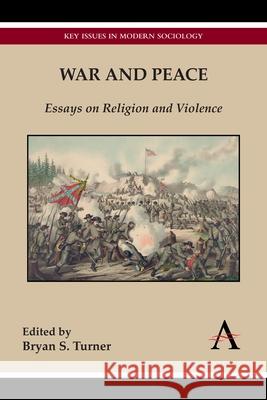 War and Peace: Essays on Religion and Violence Turner, Bryan S. 9780857283078