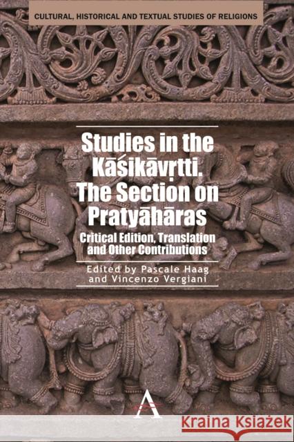 Studies in the Kasikavrtti. The Section on Pratyaharas: Critical Edition, Translation and Other Contributions Haag, Pascale 9780857284341 Anthem Press