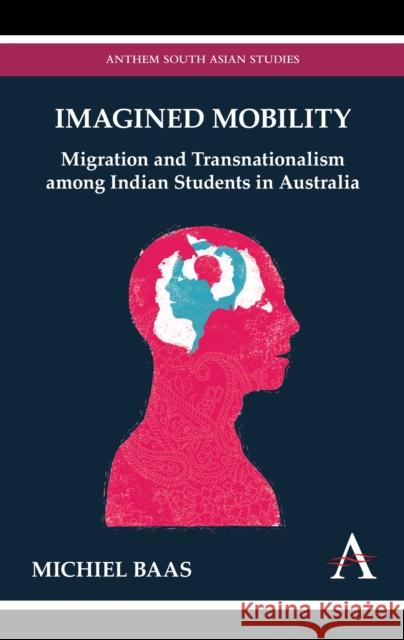 Imagined Mobility: Migration and Transnationalism Among Indian Students in Australia Baas, Michiel 9780857285706 Anthem Press