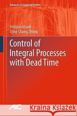Control of Integral Processes with Dead Time Antonio Visioli Qing-Chang Zhong 9780857290694