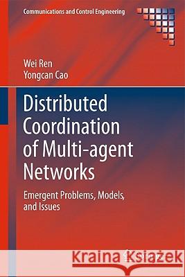 Distributed Coordination of Multi-Agent Networks: Emergent Problems, Models, and Issues Ren, Wei 9780857291684 Not Avail