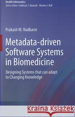 Metadata-Driven Software Systems in Biomedicine: Designing Systems That Can Adapt to Changing Knowledge Nadkarni, Prakash M. 9780857295095 Springer, Berlin