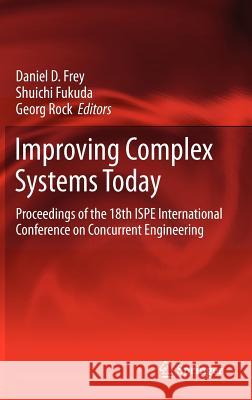 Improving Complex Systems Today: Proceedings of the 18th Ispe International Conference on Concurrent Engineering Frey, Daniel D. 9780857297983 Springer