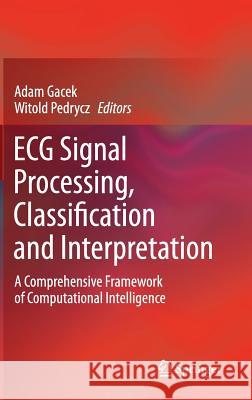 ECG Signal Processing, Classification and Interpretation: A Comprehensive Framework of Computational Intelligence Gacek, Adam 9780857298676 Springer