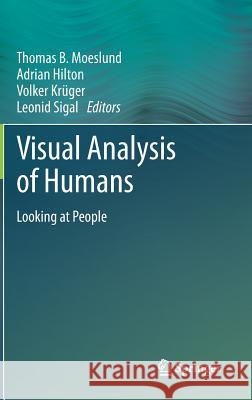Visual Analysis of Humans: Looking at People Moeslund, Thomas B. 9780857299963