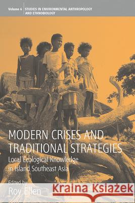 Modern Crises and Traditional Strategies: Local Ecological Knowledge in Island Southeast Asia Ellen, Roy 9780857451453 0
