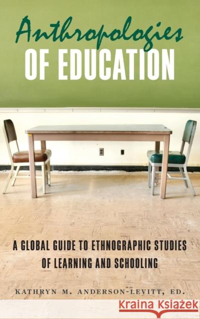Anthropologies of Education: A Global Guide to Ethnographic Studies of Learning and Schooling Anderson-Levitt, Kathryn M. 9780857452733