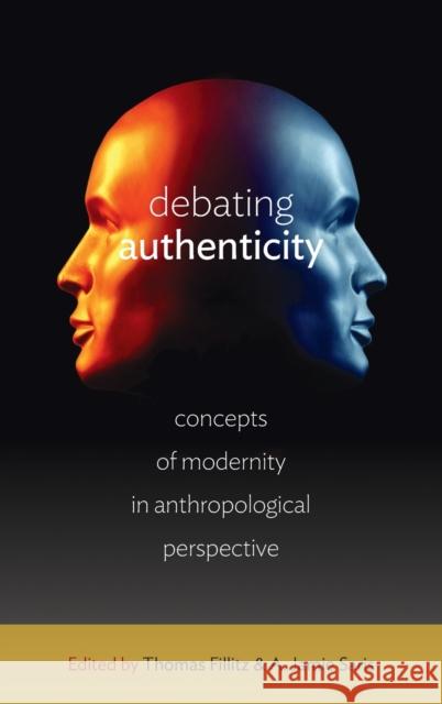Debating Authenticity: Concepts of Modernity in Anthropological Perspective Fillitz, Thomas 9780857454966 Berghahn Books