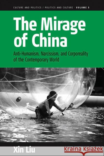 The Mirage of China: Anti-Humanism, Narcissism, and Corporeality of the Contemporary World Xin Liu 9780857456113 Berghahn Books