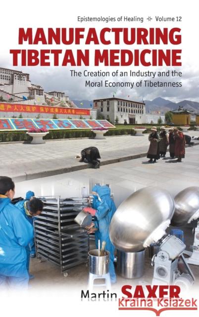 Manufacturing Tibetan Medicine: The Creation of an Industry and the Moral Economy of Tibetanness Saxer, Martin 9780857457721