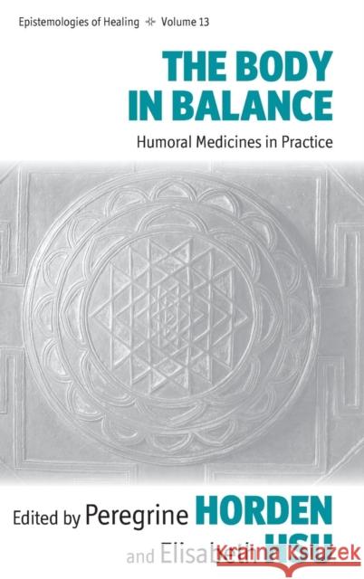 The Body in Balance: Humoral Medicines in Practice Horden, Peregrine 9780857459824