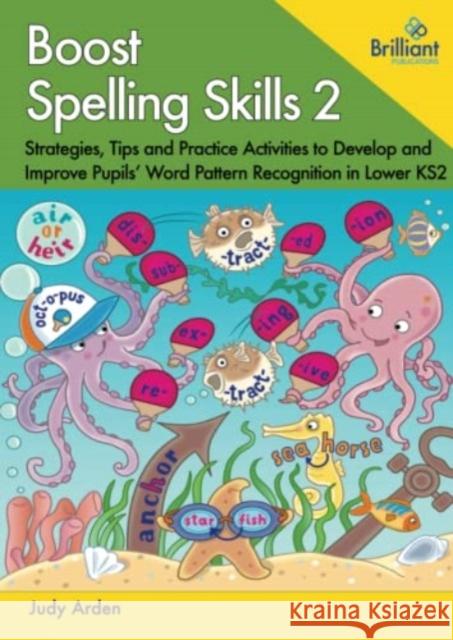 Boost Spelling Skills 2: Strategies, Tips and Practice Activities to Develop and Improve Pupils' Word Pattern Recognition in Lower KS2 Judith Arden 9780857479853