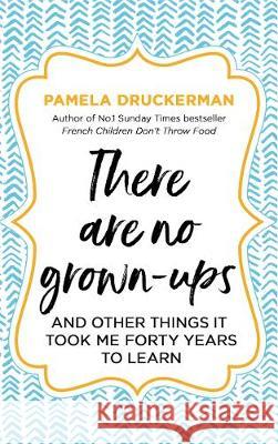 There Are No Grown-Ups : A midlife coming-of-age story Druckerman, Pamela 9780857522955 