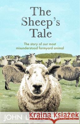 The Sheep’s Tale: The story of our most misunderstood farmyard animal John Lewis-Stempel 9780857527066